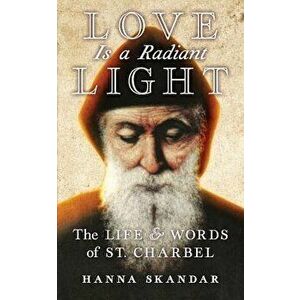 Love is a Radiant Light: The Life & Words of Saint Charbel, Paperback - Saint Charbel imagine