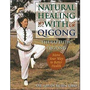Natural Healing with Qigong: Therapeutic Qigong, Paperback - Aihan Kuhn imagine