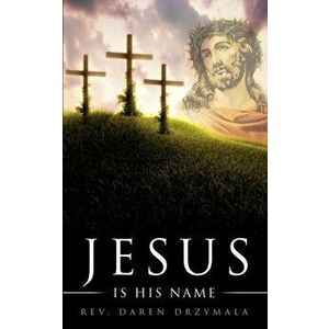 Jesus Is His Name, Paperback - Rev Daren Drzymala imagine