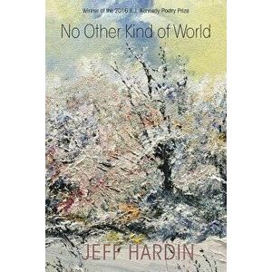 No Other Kind of World: Poems, Paperback - Jeff Hardin imagine