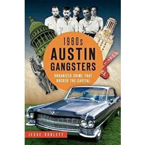 1960s Austin Gangsters: Organized Crime That Rocked the Capital, Paperback - Jesse Sublett imagine