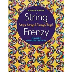String Frenzy: 12 More String Quilt Projects; Strips, Strings & Scrappy Things!, Paperback - Bonnie Hunter imagine