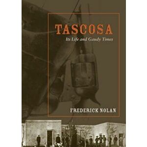 Tascosa: Its Life and Gaudy Times, Paperback - Frederick W. Nolan imagine