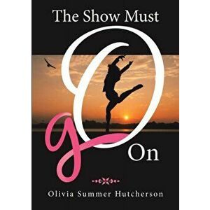 The Show Must Go On, Paperback - Olivia Summer Hutcherson imagine