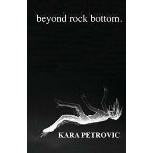beyond rock bottom: a collection of poetry, Paperback - Kara Petrovic imagine