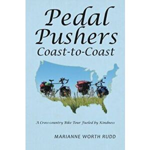 Pedal Pushers Coast-To-Coast: A Cross-Country Bike Tour Fueled by Kindness, Paperback - Marianne Worth Rudd imagine