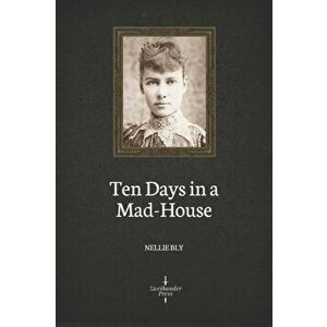 Ten Days in a Mad-House (Illustrated), Paperback - Nellie Bly imagine