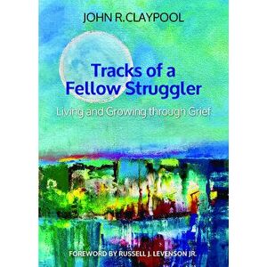 Tracks of a Fellow Struggler: Living and Growing Through Grief, Paperback - John R. Claypool imagine