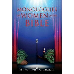 Monologues of Women of the Bible, Paperback - Iva I. Williams-Harris imagine
