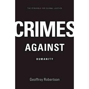 Crimes Against Humanity: The Struggle for Global Justice, Paperback - Geoffrey Robertson imagine