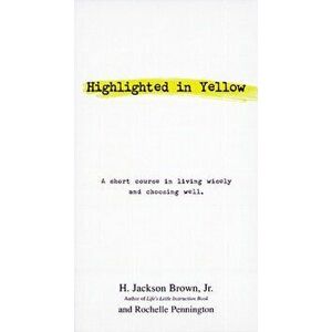 Highlighted in Yellow: A Short Course in Living Wisely and Choosing Well, Paperback - H. Jackson Brown imagine