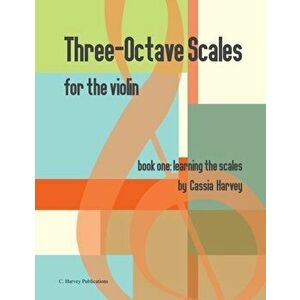 Three-Octave Scales for the Violin, Book One: Learning the Scales, Paperback - Cassia Harvey imagine