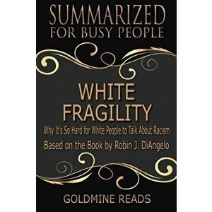 White Fragility - Summarized for Busy People: Why It's So Hard for White People to Talk About Racism: Based on the Book by Robin J. DiAngelo, Paperbac imagine