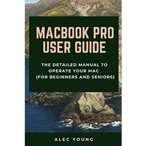 MacBook Pro User Guide: The Detailed Manual to Operate Your Mac (For Beginners and Seniors), Paperback - Alec Young imagine