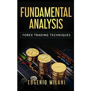 Fundamental Analysis: Forex Trading Techniques, Paperback - Eugenio Milani imagine