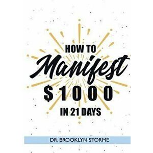How to Manifest $1000 in 21 Days: A Practical Workbook for Curious People, Paperback - Brooklyn Storme imagine