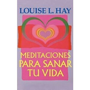 Meditaciones Para Sanar Tu Vida, Paperback - Louise L. Hay imagine