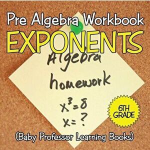 Pre Algebra Workbook 6th Grade: Exponents (Baby Professor Learning Books), Paperback - Baby Professor imagine