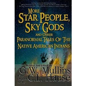 More Star People, Sky Gods And Other Paranormal Tales Of The Native American Indians, Paperback - G. W. Mullins imagine