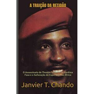 A Traio Da Retido: O Assassinato de Thomas Sankara do Burkina Faso e o Sufocao da Esperana na frica, Paperback - Janvier Tchouteu imagine