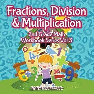 Fractions, Division & Multiplication 2nd Grade Math Workbook Series Vol 3, Paperback - Baby Professor imagine
