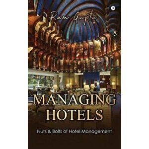 Managing Hotels: Nuts & Bolts of Hotel Management, Hardcover - Ram Gupta imagine