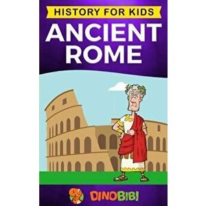 Ancient Rome: History for kids: A captivating guide to the Roman Republic, The Rise and Fall of the Roman empire, Paperback - Dinobibi Publishing imagine