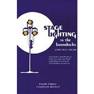 Stage Lighting in the Boondocks: A Stage Lighting Manual for Simplified Stagecraft Systems, Paperback - James Hull Miller imagine