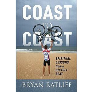 Coast to Coast: Spiritual Lessons from a Bicycle Seat, Paperback - Bryan Ratliff imagine