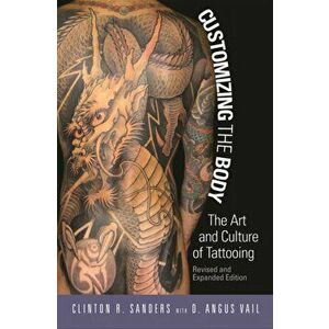 Customizing the Body: The Art and Culture of Tattooing, Paperback - Clinton Sanders imagine