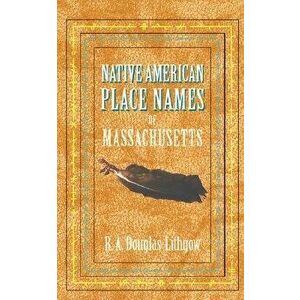 Native American Place Names of Massachusetts, Paperback - R. Douglas-Lithgow imagine