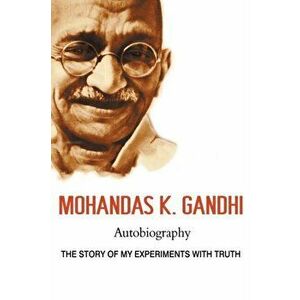 Mohandas K. Gandhi, Autobiography: The Story of My Experiments with Truth, Paperback - Mohandas Karamchand Gandhi imagine