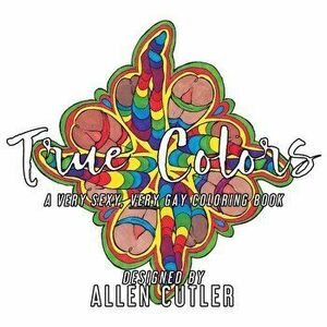 True Colors: A Very Sexy, Very Gay Coloring Book, Paperback - Allen Cutler imagine