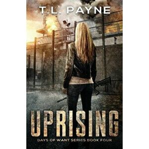 Uprising: A Post Apocalyptic EMP Survival Thriller (Days of Want Book Four), Paperback - T. L. Payne imagine