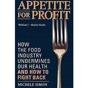 Appetite for Profit: How the Food Industry Undermines Our Health and How to Fight Back, Paperback - Michele Simon imagine
