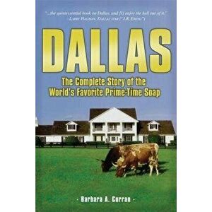 Dallas: The Complete Story of the World's Favorite Prime-Time Soap, Paperback - Barbara A. Curran imagine