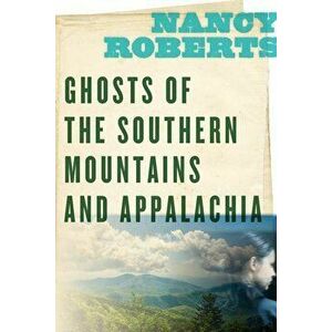 Ghosts of the Southern Mountains and Appalachia, Paperback - Nancy Roberts imagine