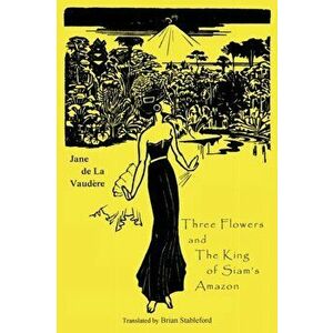 Three Flowers and The King of Siam's Amazon, Paperback - Jane De La Vaudere imagine