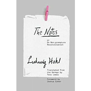 The Notes. or On Non-premature Reconciliation, Hardback - Ludwig Hohl imagine