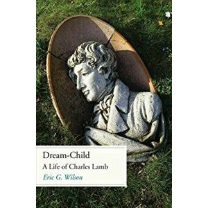 Dream-Child. A Life of Charles Lamb, Hardback - Eric G. Wilson imagine