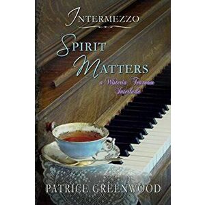 Intermezzo: Spirit Matters: A Wisteria Tearoom Interlude, Paperback - Patrice Greenwood imagine