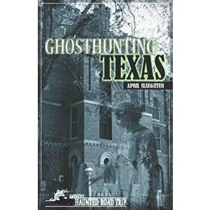 Ghosthunting Texas, Paperback - April Slaughter imagine