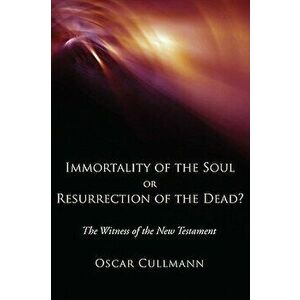Immortality of the Soul or Resurrection of the Dead?: The Witness of the New Testament, Paperback - Oscar Cullmann imagine