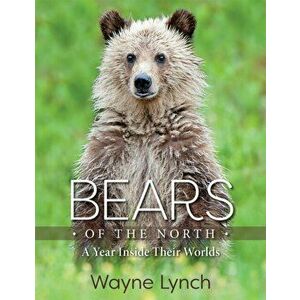 Bears of the North. A Year Inside Their Worlds, Hardback - Wayne Lynch imagine