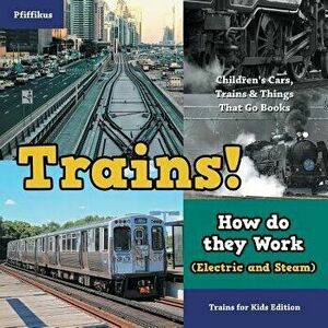 Trains! How Do They Work (Electric and Steam)? Trains for Kids Edition - Children's Cars, Trains & Things That Go Books, Paperback - Pfiffikus imagine