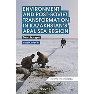 Environment and Post-Soviet Transformation in Kazakhstans Aral Sea Region. Sea Changes, Paperback - William Wheeler imagine