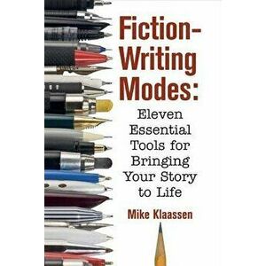 Fiction-Writing Modes: Eleven Essential Tools for Bringing Your Story to Life, Paperback - Mike Klaassen imagine