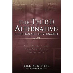 The Third Alternative: Christian Self-Government, Paperback - Bill Burtness imagine
