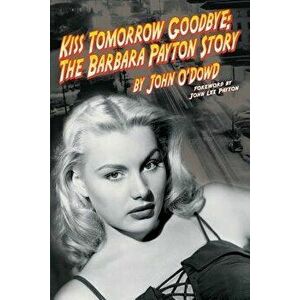 Kiss Tomorrow Goodbye, the Barbara Payton Story - Second Edition, Paperback - John O'Dowd imagine