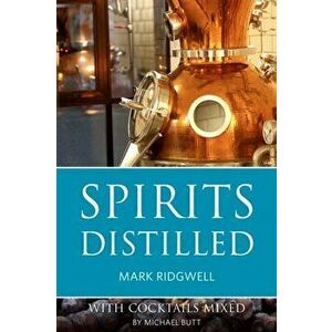 Spirits distilled. With cocktails mixed by Michael Butt, revised and updated, Paperback - Mark Ridgwell imagine
